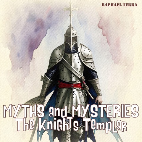 Myths and Mysteries: The Knights Templar - Raphael Terra