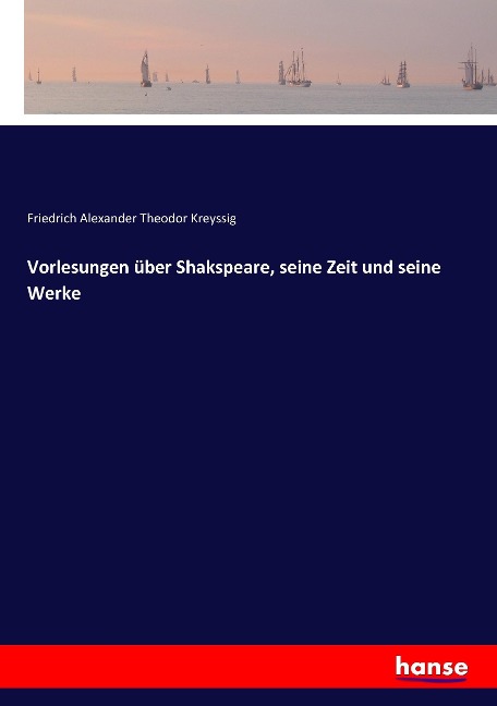 Vorlesungen über Shakspeare, seine Zeit und seine Werke - Friedrich Alexander Theodor Kreyssig