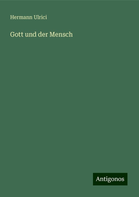 Gott und der Mensch - Hermann Ulrici