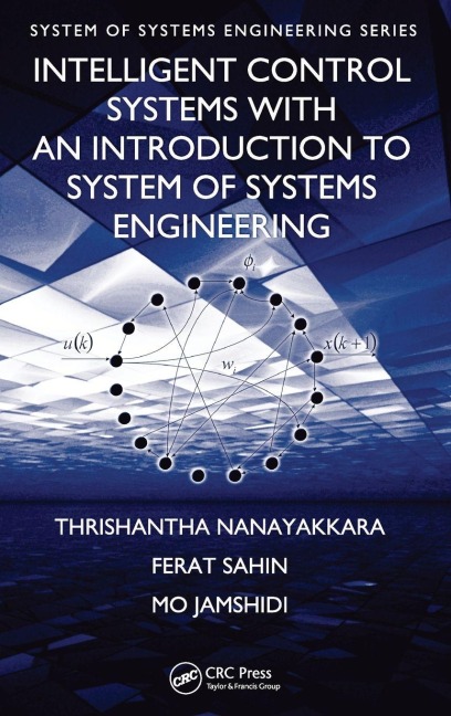 Intelligent Control Systems with an Introduction to System of Systems Engineering - Thrishantha Nanayakkara, Mo Jamshidi, Ferat Sahin