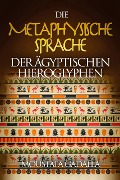 Cover-Bild zum Titel 'Die Metaphysische Sprache Der Ägyptischen Hieroglyphen' von 'Moustafa Gadalla'