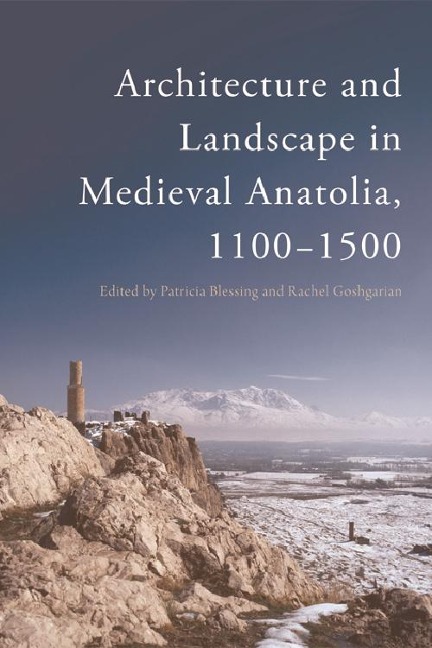 Architecture and Landscape in Medieval Anatolia, 1100-1500 - 