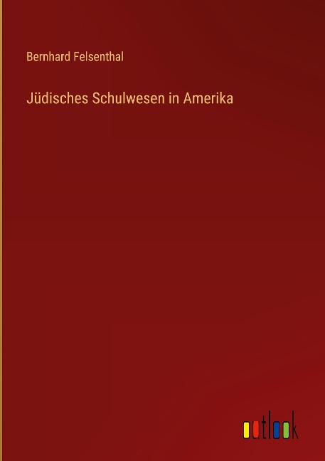 Jüdisches Schulwesen in Amerika - Bernhard Felsenthal