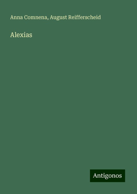 Alexias - Anna Comnena, August Reifferscheid