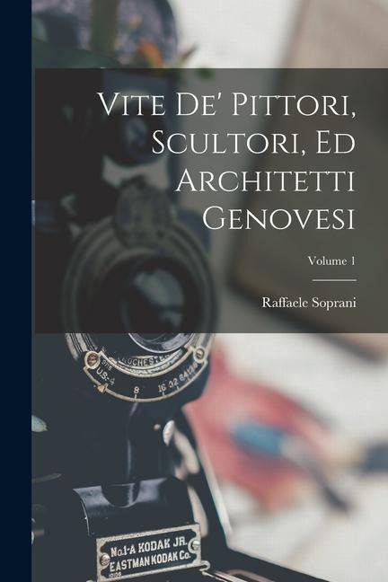 Vite De' Pittori, Scultori, Ed Architetti Genovesi; Volume 1 - Raffaele Soprani