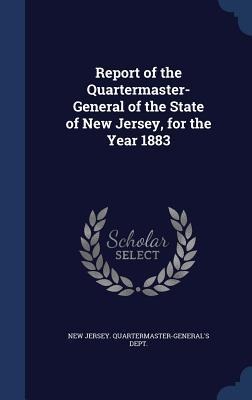 Report of the Quartermaster- General of the State of New Jersey, for the Year 1883 - 