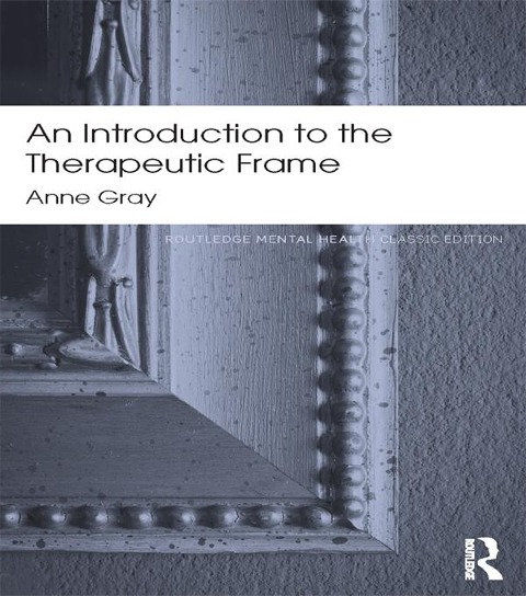 An Introduction to the Therapeutic Frame - Anne Gray