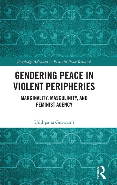 Gendering Peace in Violent Peripheries - Uddipana Goswami