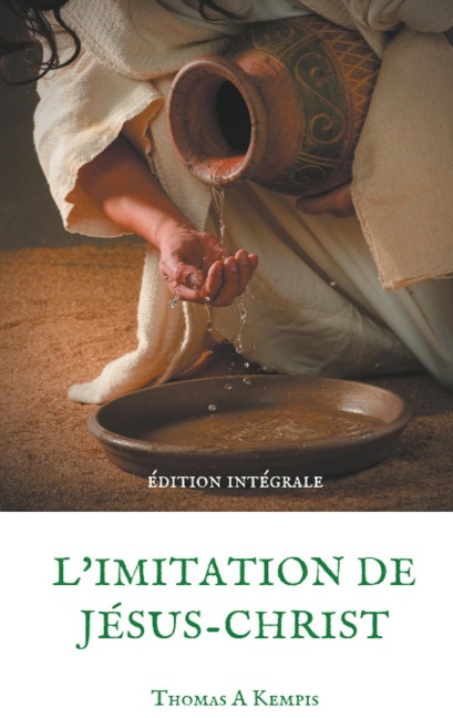 L'imitation de Jésus-Christ (Guide spirituel pour le quotidien du chrétien ordinaire) - Thomas A. Kempis