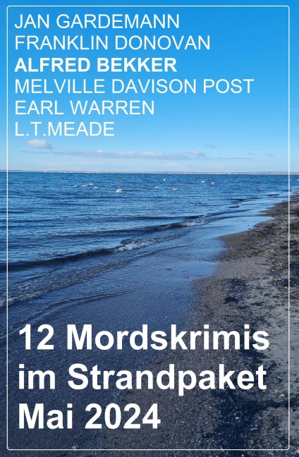 12 Mordskrimis im Strandpaket Mai 2024 - Alfred Bekker, Jan Gardemann, Franklin Donovan, Melville Davisson Post, Earl Warren