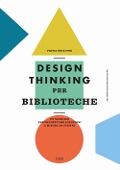 Cover-Bild zum Titel 'Design thinking per biblioteche. Un manuale per progettare soluzioni a misura di utente' von ''
