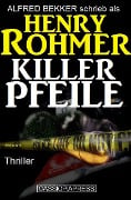 Killerpfeile: Thriller - Alfred Bekker, Henry Rohmer