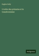 Cover-Bild zum Titel 'L'ordre des primates et le transformisme' von 'Eugène Dally'