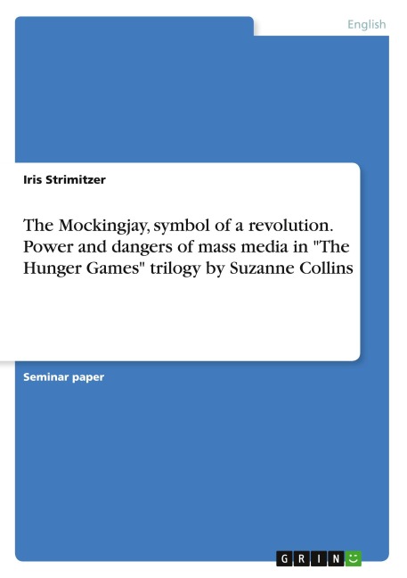 The Mockingjay, symbol of a revolution. Power and dangers of mass media in "The Hunger Games" trilogy by Suzanne Collins - Iris Strimitzer