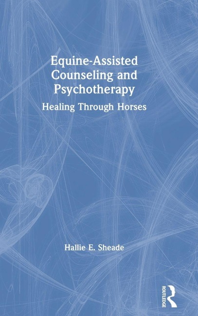 Equine-Assisted Counseling and Psychotherapy - Hallie Sheade