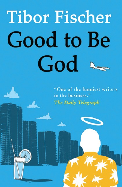 Good to Be God - Tibor Fischer