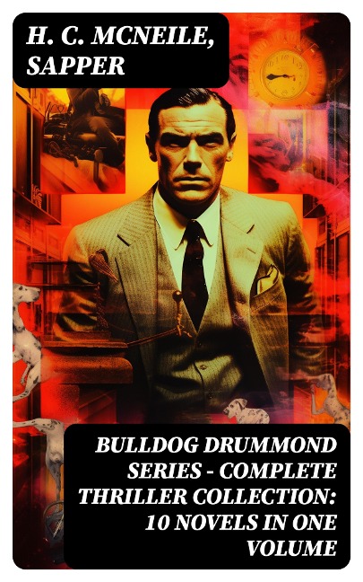 BULLDOG DRUMMOND SERIES - Complete Thriller Collection: 10 Novels in One Volume - H. C. Mcneile, Sapper