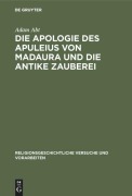 Cover-Bild zum Titel 'Die Apologie des Apuleius von Madaura und die antike Zauberei' von 'Adam Abt'