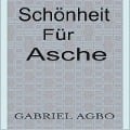 Schönheit für Asche - Gabriel Agbo