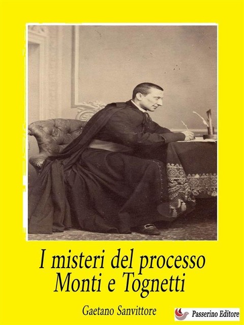 I misteri del processo Monti e Tognetti - Gaetano Sanvittore