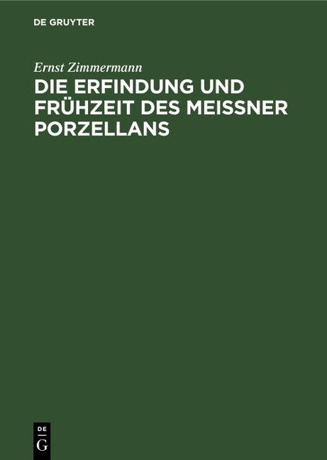 Die Erfindung und Frühzeit des Meissner Porzellans - Ernst Zimmermann