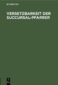 Cover-Bild zum Titel 'Versetzbarkeit der Succursal-Pfarrer' von ''