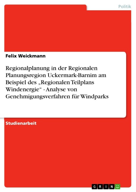 Regionalplanung in der Regionalen Planungsregion Uckermark-Barnim am Beispiel des "Regionalen Teilplans Windenergie"    -   Analyse von Genehmigungsverfahren für Windparks - Felix Weickmann