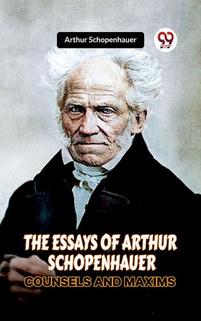 The Essays Of Arthur Schopenhauer Counsels And Maxims - Arthur Schopenhauer