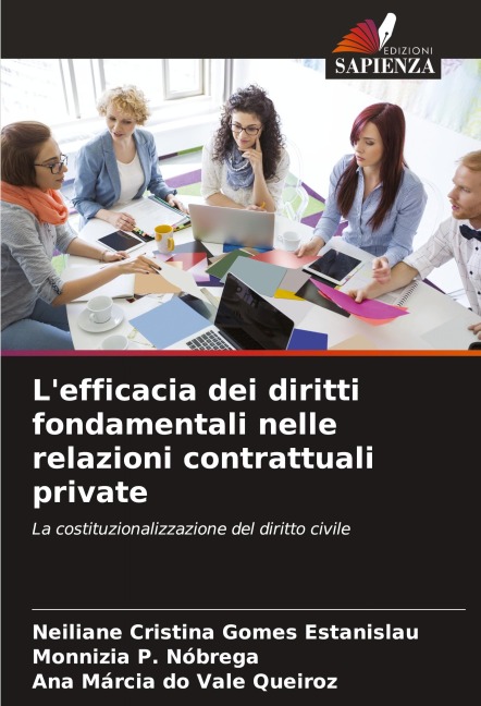 L'efficacia dei diritti fondamentali nelle relazioni contrattuali private - Neiliane Cristina Gomes Estanislau, Monnizia P. Nóbrega, Ana Márcia Do Vale Queiroz