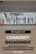 Cover-Bild zum Titel 'The Basics of Modern Community Engagement: An Overview of the Fundamentals of Community Engagement in Urban Planning.' von 'Harry Brooks'