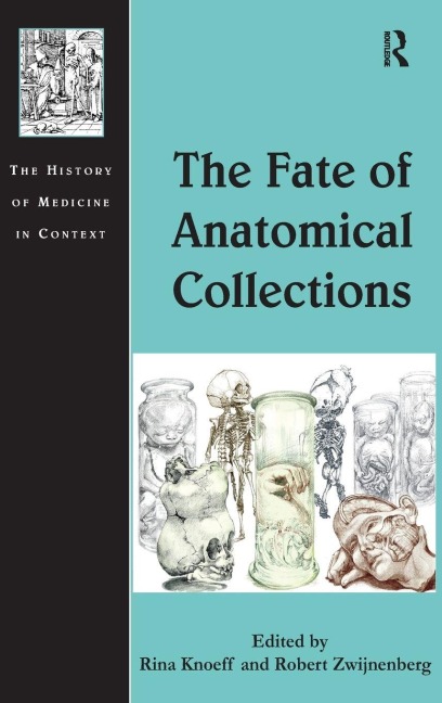 The Fate of Anatomical Collections - Rina Knoeff, Robert Zwijnenberg
