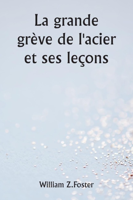 La grande grève de l'acier et ses leçons - William Z. Foster