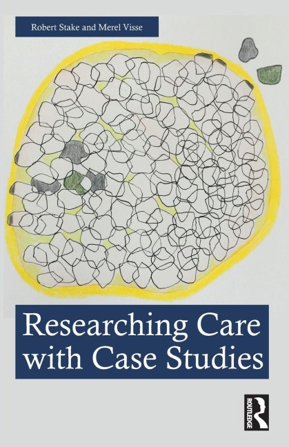 Researching Care with Case Studies - Robert Stake, Merel Visse