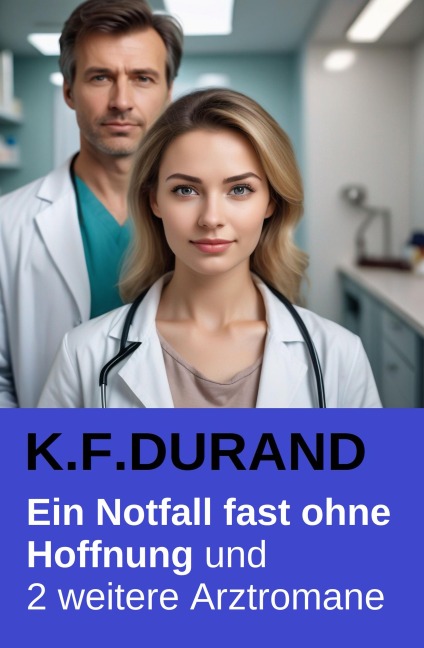 Ein Notfall fast ohne Hoffnung und 2 weitere Arztromane - K. F. Durand