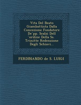 Vita del Beato Giambattista Dalla Concezione Fondatore de Pp. Scalzi Dell Ordine Della SS. Trinit Te Redenzione Degli Schiavi... - 