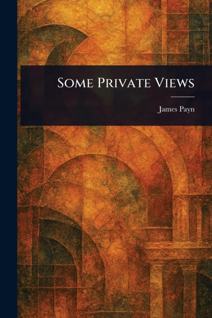 Some Private Views - James Payn