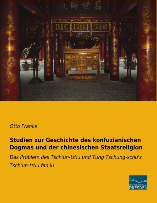Studien zur Geschichte des konfuzianischen Dogmas und der chinesischen Staatsreligion - Otto Franke
