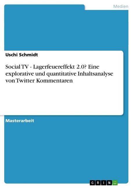 Social TV - Lagerfeuereffekt 2.0? Eine explorative und quantitative Inhaltsanalyse von Twitter Kommentaren - Uschi Schmidt