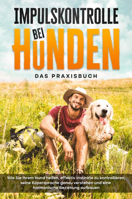 Impulskontrolle bei Hunden - Das Praxisbuch: Wie Sie Ihrem Hund helfen, effektiv Instinkte zu kontrollieren, seine Köpersprache genau verstehen und eine harmonische Beziehung aufbauen - Alexander Gietzen