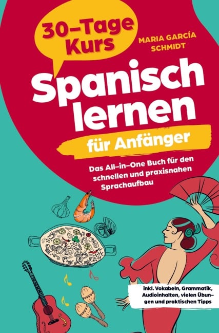Spanisch lernen für Anfänger: 30-Tage-Kurs - Das All-in-One Buch für den schnellen und praxisnahen Sprachaufbau - Maria García Schmidt