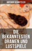 Die bekanntesten Dramen und Lustspiele von Arthur Schnitzler - Arthur Schnitzler