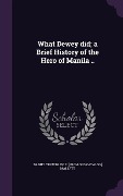 What Dewey did; a Brief History of the Hero of Manila .. - Daniel Trowbridge Mallett