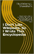 Cover-Bild zum Titel 'I Don't Like Wikipedia, So I Wrote This Encyclopedia: Everything You Need to Know About John McClane, St. Patrick's Day, Trump, Global Warming, Canadian People, Fox News, and More' von 'Huckleberry J. Shawshank'