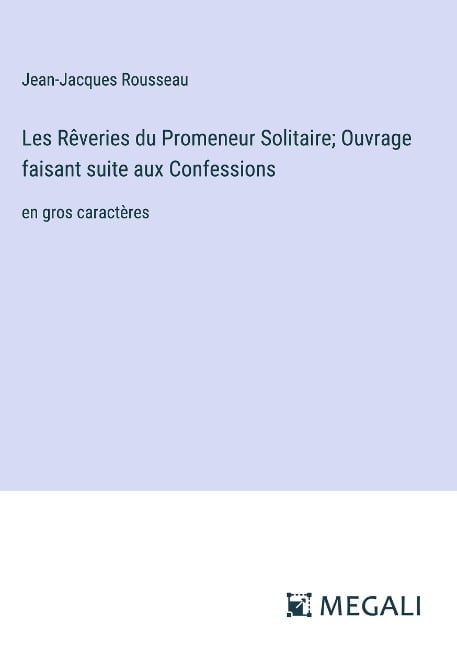 Les Rêveries du Promeneur Solitaire; Ouvrage faisant suite aux Confessions - Jean-Jacques Rousseau