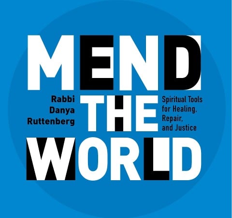 Mend the World: Spiritual Tools for Healing, Repair, and Justice - Rabbi Danya Ruttenberg