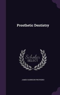 Prosthetic Dentistry - James Harrison Prothero