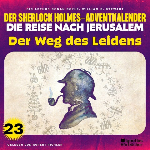 Der Weg des Leidens (Der Sherlock Holmes-Adventkalender - Die Reise nach Jerusalem, Folge 23) - Arthur Conan Doyle, William K. Stewart