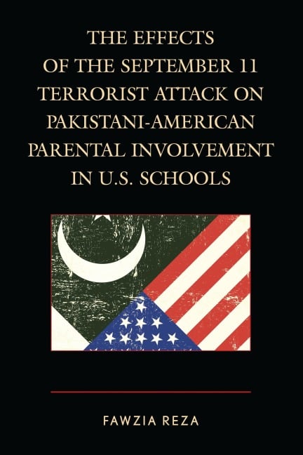 The Effects of the September 11 Terrorist Attack on Pakistani-American Parental Involvement in U.S. Schools - Fawzia Reza