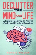 Cover-Bild zum Titel 'Declutter Your Mind and Life: A Simple Roadmap to Mental Clarity and Emotional Freedom' von 'Ronnie Wilson'