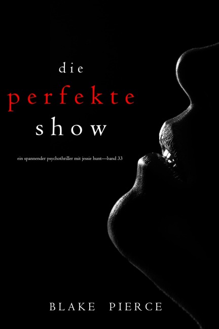 Die Perfekte Show (Ein spannender Psychothriller mit Jessie Hunt-Band Dreiunddreißig) - Blake Pierce